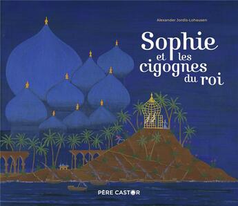 Couverture du livre « Sophie et les cigognes du roi » de Alexander Jordis-Lohausen aux éditions Pere Castor