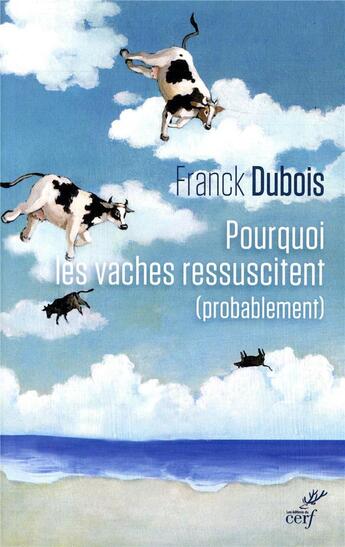 Couverture du livre « Pourquoi les vaches ressuscitent (probablement) » de Dubois Franck aux éditions Cerf