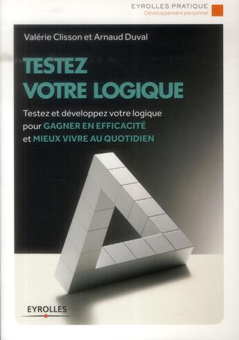 Couverture du livre « Testez votre logique ; testez et développez votre logique pour gagner en efficacité et mieux vivre au quotidien » de Arnaud Duval et Valerie Clisson aux éditions Eyrolles