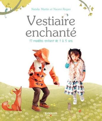 Couverture du livre « Vestiaire enchanté ; 17 modèles enfant de 1 à 5 ans » de Natalie Martin et Naomi Regan aux éditions Eyrolles