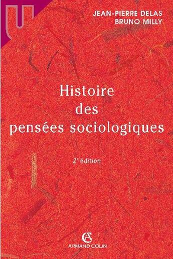 Couverture du livre « Histoire des pensées sociologiques (2e édition) (2e édition) » de Bruno Milly et Jean-Pierre Delas aux éditions Armand Colin