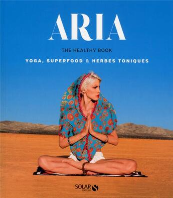 Couverture du livre « Aria ; the healthy book ; yoga, superfood & herbes toniques » de Aria aux éditions Solar