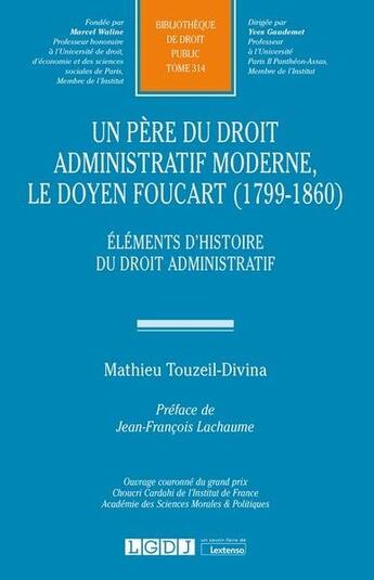 Couverture du livre « Un père du droit administratif moderne, le doyen Foucart (1799-1860) ; éléments d'histoire du droit administratif » de Mathieu Touzeil-Divina aux éditions Lgdj