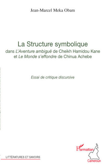 Couverture du livre « La structure symbolique ; dans l'aventure ambiguë de Cheikh Hamidou Kane et le monde s'effondre de Chinua Achebe » de Jean-Marcel Meka Obam aux éditions L'harmattan