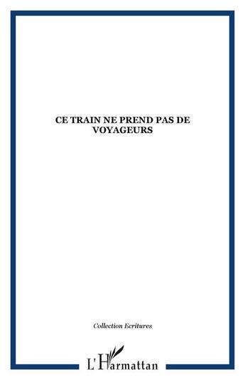 Couverture du livre « Ce train ne prend pas de voyageurs » de  aux éditions Editions L'harmattan