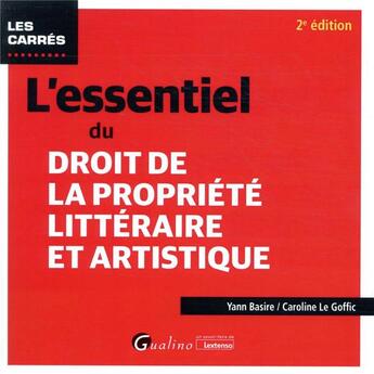 Couverture du livre « L'essentiel du droit de la propriété littéraire et artistique (2e édition) » de Caroline Le Goffic et Yann Basire aux éditions Gualino