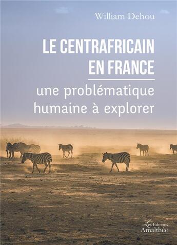 Couverture du livre « Le centrafricain en France ; une problématique humaine à explorer » de William Dehou aux éditions Amalthee