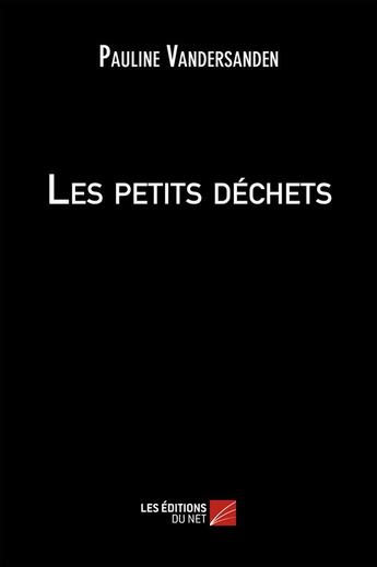 Couverture du livre « Les petits dechets » de Vandersanden Pauline aux éditions Editions Du Net