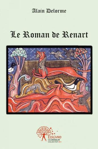 Couverture du livre « Le roman de renart » de Alain Delorme aux éditions Edilivre