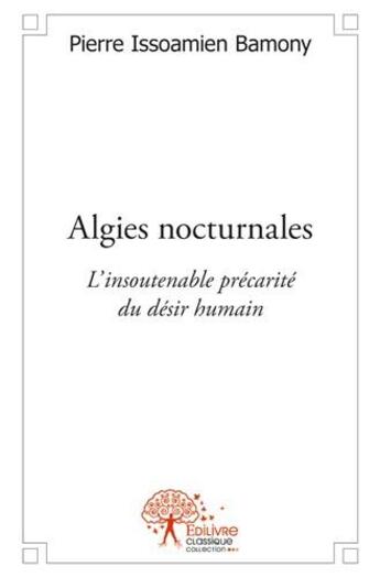Couverture du livre « Algies nocturnales ; l'insoutenable précarité du désir humain » de Pierre Issoamien Bamony aux éditions Edilivre