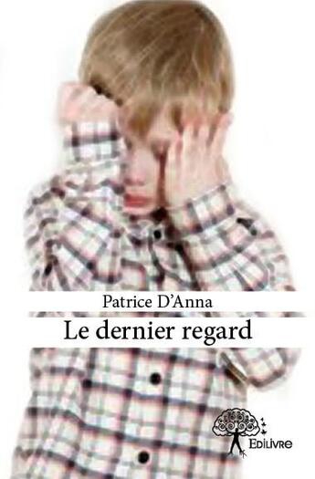 Couverture du livre « Le dernier regard » de Patrice D'Anna aux éditions Edilivre