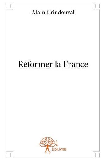 Couverture du livre « Réformer la France » de Alain Crindouval aux éditions Edilivre