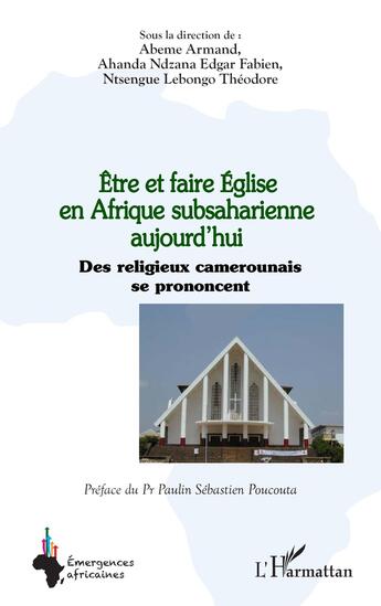 Couverture du livre « Être et faire Eglise en Afrique subsaharienne aujourd'hui : Des religieux camerounais se prononcent » de Abeme Armand et Edgar Fabien Ahanda Ndzana et Theodore Ntsengue Lebongo aux éditions L'harmattan