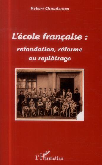 Couverture du livre « L'école française : refondation, réforme ou replâtrage » de Robert Chaudenson aux éditions L'harmattan