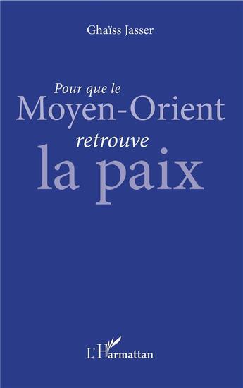 Couverture du livre « Pour que le Moyen-orient retrouve la paix » de Ghaiss Jasser et Jasser Ghaiss aux éditions L'harmattan