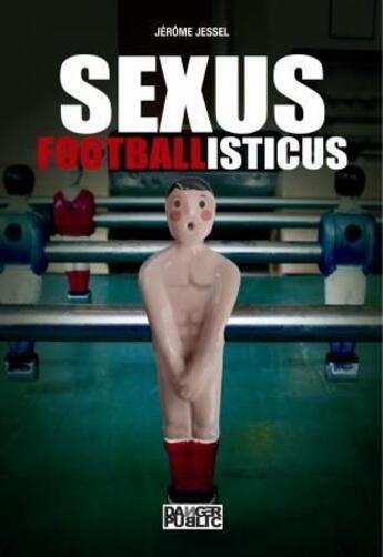 Couverture du livre « Sexus footballisticus » de Jerome Jessel aux éditions Danger Public