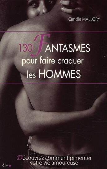 Couverture du livre « 130 fantasmes pour faire craquer les hommes » de Dahlia aux éditions City