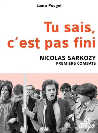 Couverture du livre « Tu sais, c'est pas fini ; Nicolas Sarkozy, premiers combats » de Laura Pouget aux éditions La Tengo