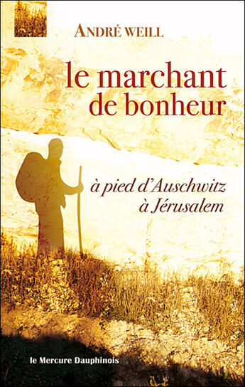 Couverture du livre « Le marchant de bonheur ; à pied d'Auschwitz à Jérusalem » de Andre Weill aux éditions Mercure Dauphinois