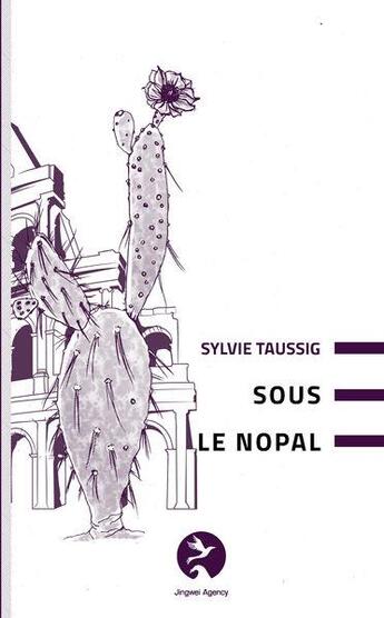 Couverture du livre « Sous le nopal » de Sylvie Taussig aux éditions Jingwei Agency