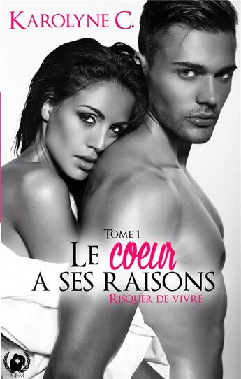 Couverture du livre « Le coeur a ses raisons t.1 ; risquer de vivre » de Karolyne C aux éditions Art En Mots