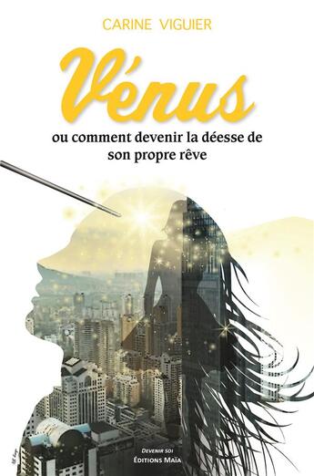 Couverture du livre « Vénus ou comment devenir la déese de son propre rêve » de Carine Viguier aux éditions Editions Maia