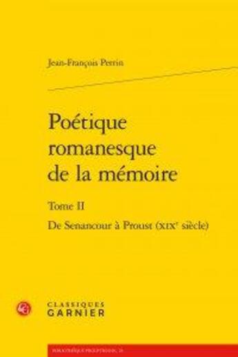 Couverture du livre « Poétique romanesque de la mémoire t.2 ; de Senancour à Proust (XIXe siècle) » de Jean-Francois Perrin aux éditions Classiques Garnier