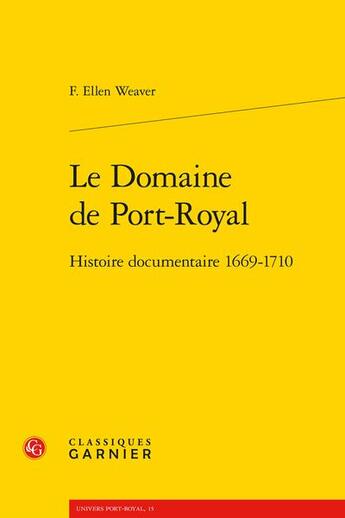 Couverture du livre « Le Domaine de Port-Royal : histoire documentaire, 1669-1710 » de F. Ellen Weaver aux éditions Classiques Garnier