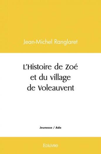 Couverture du livre « L'histoire de zoe et du village de voleauvent » de Ranglaret J-M. aux éditions Edilivre