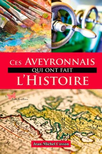 Couverture du livre « Ces Aveyronnais qui ont fait l'Histoire » de Jean-Michel Cosson aux éditions Papillon Rouge