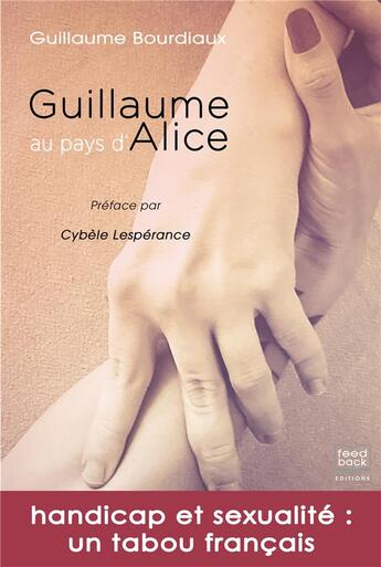 Couverture du livre « Guillaume au pays d'Alice ; handicap et sexualité : un tabou français » de Guillaume Bourdiaux aux éditions Feed Back