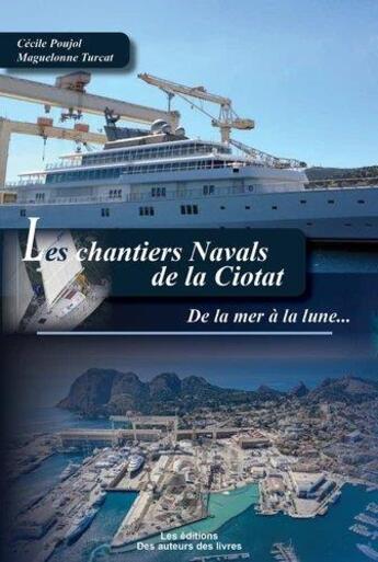 Couverture du livre « Les chantiers navals de la Ciotat : de la mer à la lune » de Poujol Cecile aux éditions Amh Communication