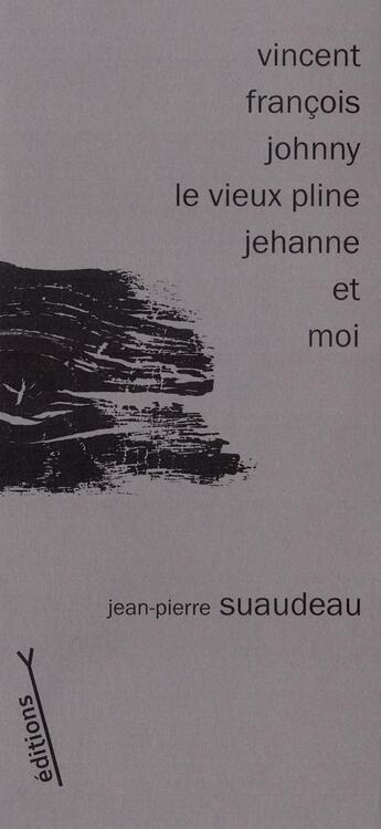 Couverture du livre « Vincent, François, Johnny, le vieux Pline, Jehanne et moi » de Jean-Pierre Suaudeau et Jean-Claude Chupin aux éditions Les Editions Y