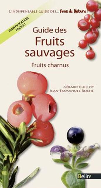 Couverture du livre « Guide des fruits sauvages comestibles et toxiques ; fruits charnus » de Gerard Guillot et Jean-Emmanuel Roché aux éditions Belin