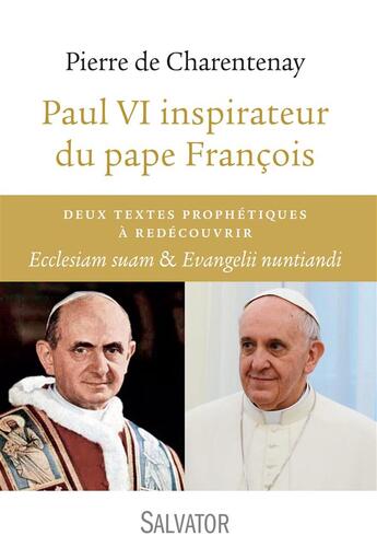 Couverture du livre « Paul VI inspirateur du Pape François ; deux textes prophétiques à découvrir : ecclesiam suam et evangelii nuntiandi » de Pierre De Charentenay aux éditions Salvator