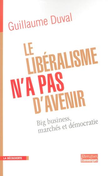 Couverture du livre « Le liberalisme n'a pas d'avenir big business marches et democratie » de Guillaume Duval aux éditions La Decouverte