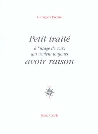 Couverture du livre « Petit traite a l'usage de ceux qui veulent toujours avoir raison » de Georges Picard aux éditions Corti