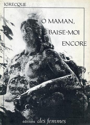 Couverture du livre « Ô maman, baise-moi encore » de Igrecque aux éditions Des Femmes