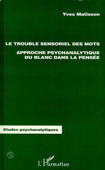 Couverture du livre « Le Trouble Sensoriel des Mots : Approche psychanalytique du blanc dans la pensée » de Yves Matisson aux éditions L'harmattan