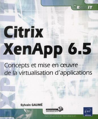 Couverture du livre « Citrix XenApp 6.5 ; concepts et mise en oeuvre de la virtualisation d'applications » de Sylvain Gaume aux éditions Eni