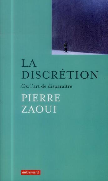 Couverture du livre « La discrétion ou l'art de disparaître » de Pierre Zaoui aux éditions Autrement