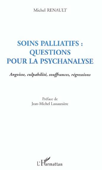 Couverture du livre « SOINS PALLIATIFS : QUESTIONS POUR LA PSYCHANALYSE : Angoisse, culpabilité, souffrances, régressions » de Michel Renault aux éditions L'harmattan