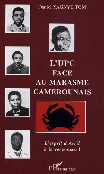 Couverture du livre « L'upc face au marasme camerounais - l'esprit d'avril a la rescousse ! » de Daniel Yagnye-Tom aux éditions L'harmattan