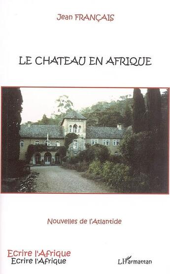 Couverture du livre « Le Château en Afrique : Nouvelles de l'Atlantide » de Jean Français aux éditions L'harmattan