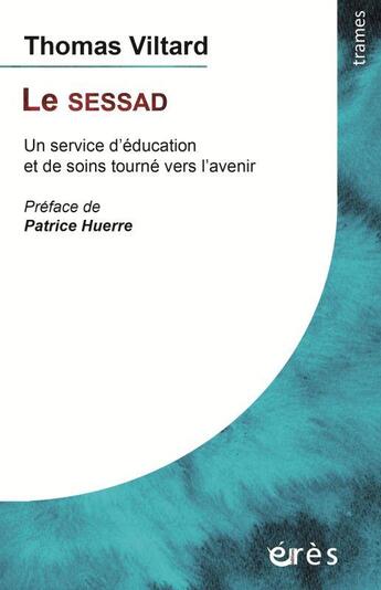 Couverture du livre « Le SESSAD : un service d'éducation et de soins tourné vers l'avenir » de Thomas Viltard aux éditions Eres