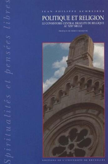 Couverture du livre « Politique et religion ; le consistoire central israélite de Belgique au XIXe siècle » de Schreiber J-P. aux éditions Universite De Bruxelles