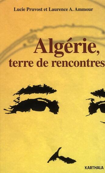Couverture du livre « Algérie, terre de rencontres » de Lucie Pruvost et Laurence A. Ammour aux éditions Karthala