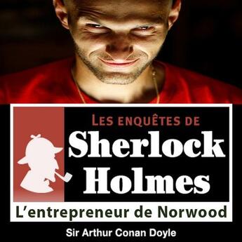 Couverture du livre « Les enquêtes de Sherlock Holmes ; l'entrepreneur de Norwood » de Arthur Conan Doyle aux éditions La Compagnie Du Savoir