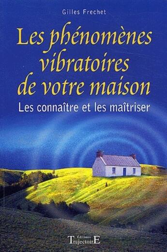 Couverture du livre « Les phénomènes vibratoires de votre maison ; les connaître et les maîtriser » de Gilles Frechet aux éditions Trajectoire