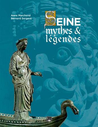 Couverture du livre « Seine ; mythes & légendes » de Bernard Sergent et Anne Marchand aux éditions Des Falaises